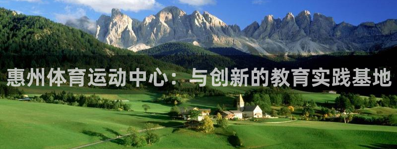 惠州体育运动中心：与创新的教育实践基地