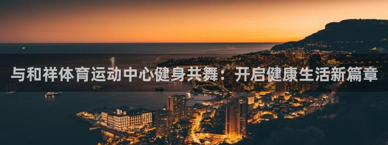 与和祥体育运动中心健身共舞：开启健康生活新篇章