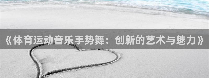 《体育运动音乐手势舞：创新的艺术与魅力》